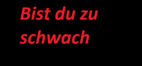Bist du zu schwach oder Stark