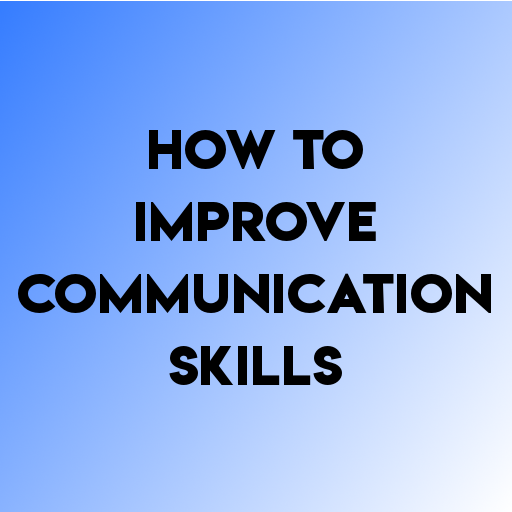 HOW TO IMPROVE COMMUNICATION SKILLS