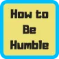 How to Be Humble