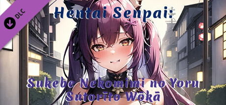 Hentai Senpai: Sukebe Nekomimi no Yoru - Sutorīto Wōkā
