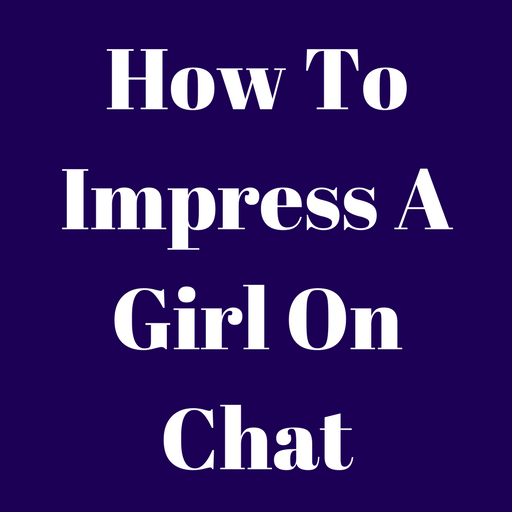 How To Impress A Girl On Chat Tricks