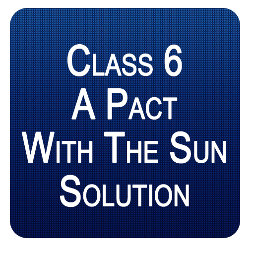 Class 6 A Pact With The Sun - 