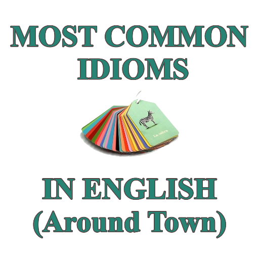 Most Common Idioms in English (Around Town)