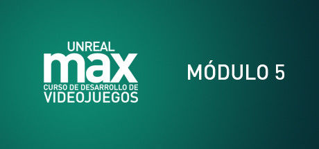 Unreal MAX: Curso básico de Gamedev: Módulo Nº 5