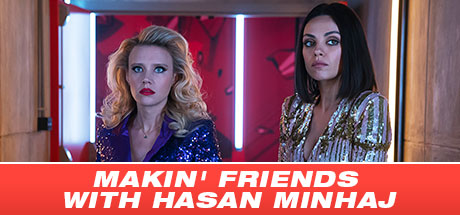The Spy Who Dumped Me: Makin' Friends with Hasan Minhaj