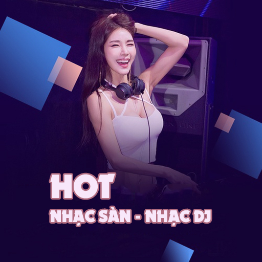 Nhạc Sàn - Nhạc DJ Cực Mạnh