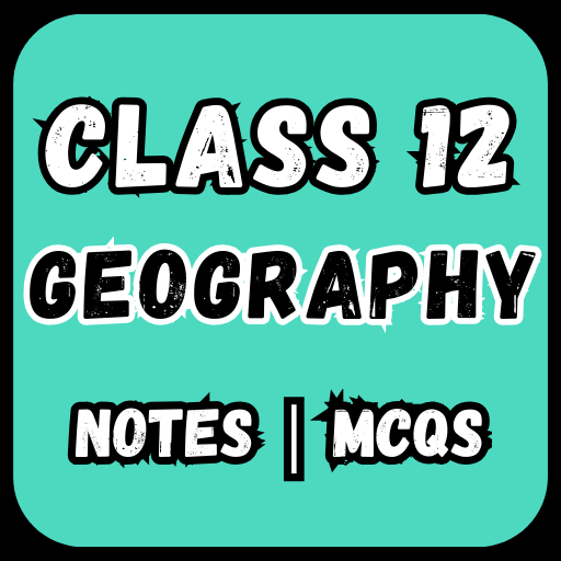 Class 12 Geography Notes & MCQ