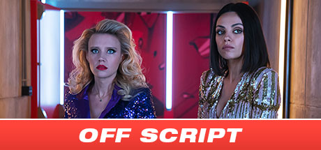 The Spy Who Dumped Me: Off Script