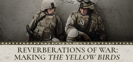 The Yellow Birds: Reverberations of War: Making 'The Yellow Birds'