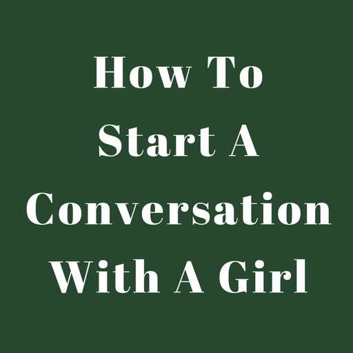 How To Start A Conversation With A Girl