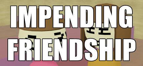 Impending Friendship