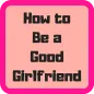 How to Be a Good Girlfriend