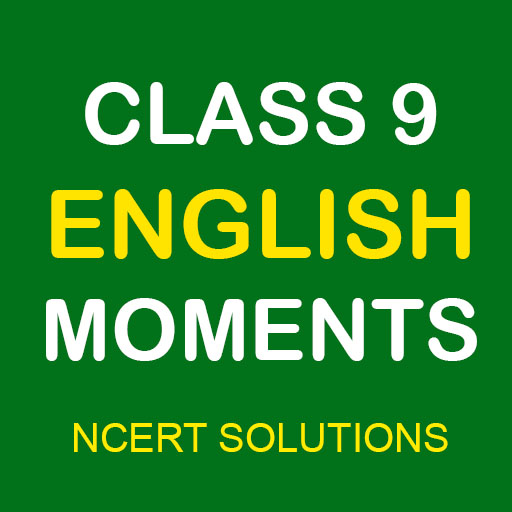 Class 9 English Moments NCERT Solutions