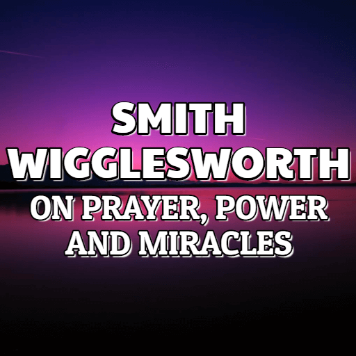 Smith Wigglesworth on Prayer