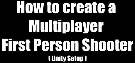 How to create a Multiplayer First Person Shooter (FPS): Create your own Multiplayer FPS: Unity Setup