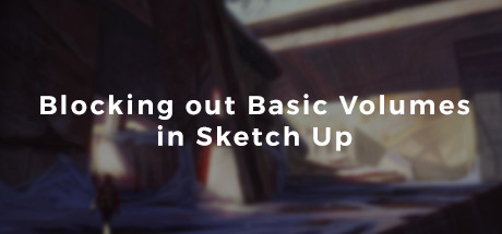 Kalen Chock Presents: Environment Design Package: Blocking out Basic Volumes in Sketch Up