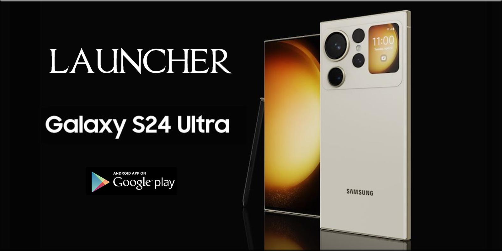 Launcher for Galaxy S24 Ultra – Apps on Google Play