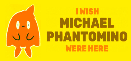 I wish Michael Phantomino were here