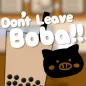 Don't Leave Boba!!