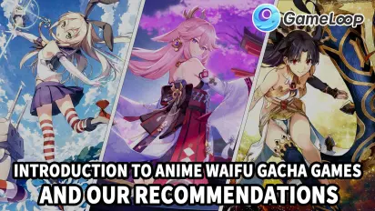 Introduction to Anime Waifu Gacha Games and Our Recommendations